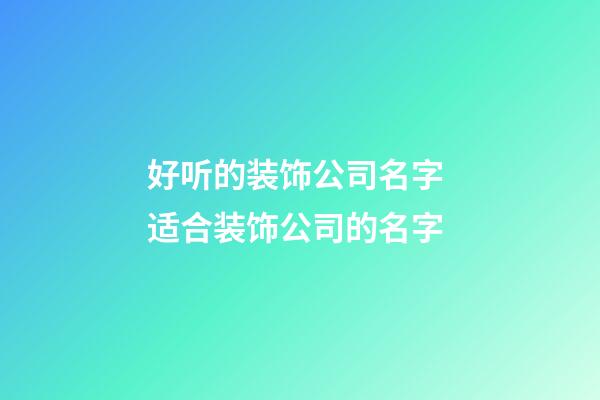 好听的装饰公司名字 适合装饰公司的名字-第1张-公司起名-玄机派